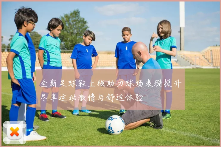 全新足球鞋上线助力球场表现提升尽享运动激情与舒适体验