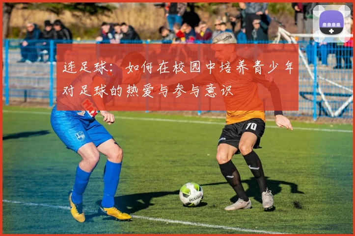 连足球：如何在校园中培养青少年对足球的热爱与参与意识
